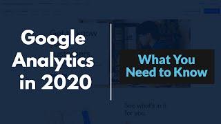 Google Analytics in 2020: What's New and What You Should Know