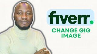 HOW TO CHANGE FIVERR GIG IMAGE