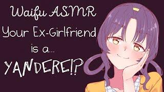  Waifu ASMR: Your Ex-Girlfriend is a Yandere!?【ROLEPLAY / ASMR】