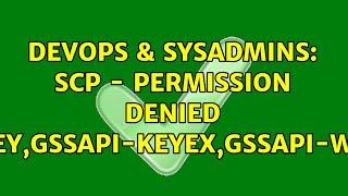 DevOps & SysAdmins: scp - Permission denied (publickey,gssapi-keyex,gssapi-with-mic)