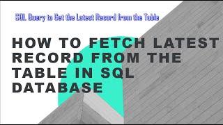 How to Fetch Latest record/row from the Table in SQL Database
