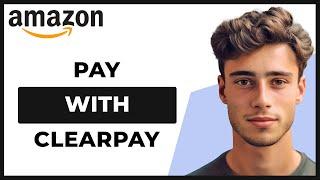 How to Pay With Clearpay on Amazon (Easy Guide)