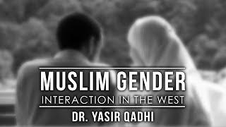 Muslim Gender Interaction in the West ~ Dr. Yasir Qadhi