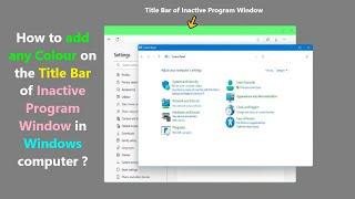 How to add any Colour on the Title Bar of Inactive Program Window in Windows computer ?