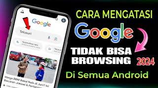 Cara Mengatasi Google Tidak Bisa Browsing Di Semua Android 2024