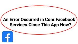 Fix an error occurred in com.facebook.services. close this app now Problem Solve 2024