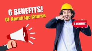 NEBOSH IGC Course: 6 Amazing Benefits You'll Never Guess