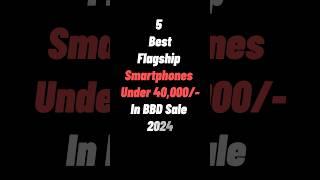 5 Best Flagship Smartphones Under 40,000 in BBD Sale 2024