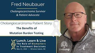 Fred Neubauer: Cholangiocarcinoma Patient Story- The Benefits of Mutation Burden Testing