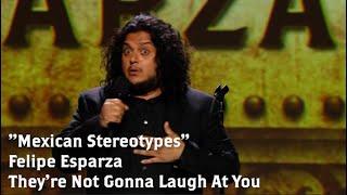 "Mexican Stereotypes" | Felipe Esparza : THEY'RE NOT GONNA LAUGH AT YOU