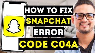 How To Fix Snapchat Error Code C04A - Full Guide