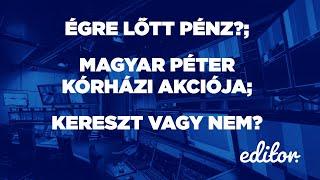 Égre lőtt pénz? Magyar Péter kórházi akciója; Kereszt vagy nem?| EDITOR