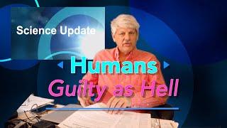 Science Update: Humans "Guilty as Hell"