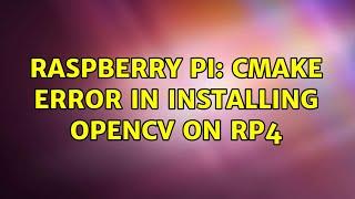 Raspberry Pi: CMake Error in installing opencv on rp4