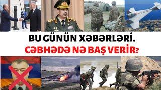 Bu günün əsas xəbərləri. Bu gün cəbhədə nə baş verib? Ölkədən və cəbhədən ən son xəbərlər