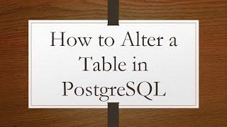 How to Alter a Table in PostgreSQL