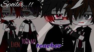 Spoiler..!! || Even your my teacher || Gcmm || Gay/Polyamory ||