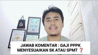  JAWAB KOMENTAR : GAJI PPPK MENYESUAIKAN SK ATAU SPMT