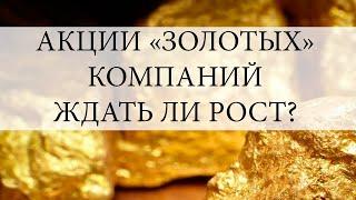 АКЦИИ ЗОЛОТОДОБЫВАЮЩИХ КОМПАНИЙ: Ждать ли рост?