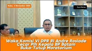 Waka Komisi VI DPR RI Andre Rosiade Cecar Plh Kepala BP Batam Buka-Tutup Moratorium