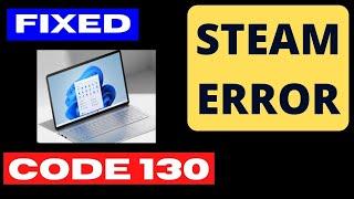 Steam error code 130 failed to load web page on Windows 11 and Windows 10