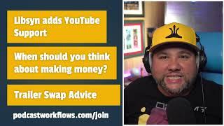 Libsyn + YouTube, Making Money, Trailer Swaps (3 Things)