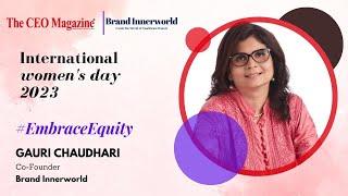 Gauri Chaudhari | International Women's Day 2023 | Let’s #EmbraceEquity | The CEO Magazine