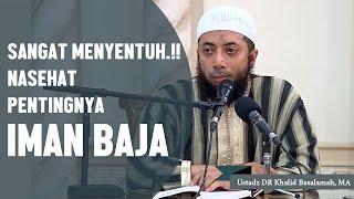 SANGAT MENYENTUH!! Nasehat pentingnya IMAN BAJA, Ustadz DR Khalid Basalamah, MA