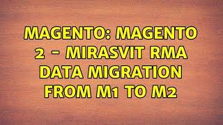 Magento: Magento 2 - Mirasvit RMA data migration from M1 to M2 (2 Solutions!!)