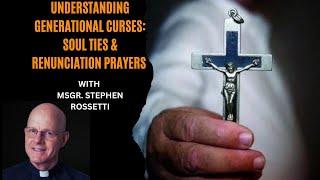 Exorcist Msgr. Stephen Rossetti- On Generational Curses: Soul Ties & Renunciation Prayers