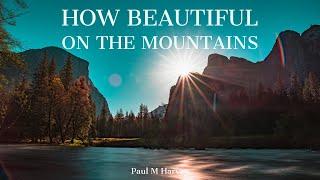 How Beautiful On The Mountains (Isaiah 52:7) - Paul M Harvey (Official Lyric Video)