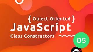 Object Oriented JavaScript Tutorial #5  - Class Constructors