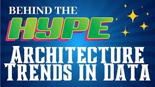 Behind the Hype - Architecture Trends in Data