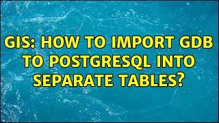 GIS: How to import GDB to PostgreSQL into separate tables? (3 Solutions!!)