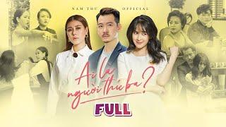 AI LÀ NGƯỜI THỨ BA - WHO IS THE THIRD WHEEL? - FULL | Nam Thu x Tu Vi x Pom x Thanh Hang