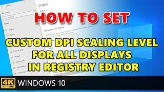 How to set Custom DPI Scaling Level for all displays in Registry Editor on Windows 10.