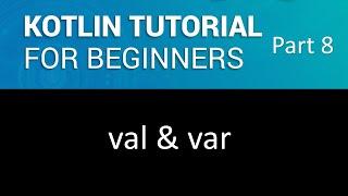 Difference between Val and Var in Kotlin | Kotlin tutorial for beginners part 8.