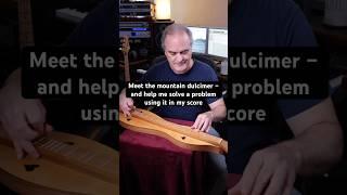 Meet the mountain dulcimer—and help me solve a problem using it in my score ￼