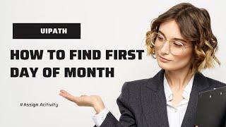 UIPATH | FIND FIRST DAY OF ANY MONTH | ASSIGN ACTIVITY TO FIND FIRST DAY OF MONTH