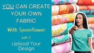 How to create your own fabric by uploading designs to Spoonflower.