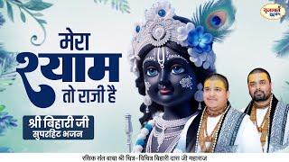 मेरा श्याम तो राजी है | श्री बिहारी जी सुपरहिट भजन | Chitra Vichitra Ji Maharaj | Vraj Bhav Stasang