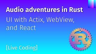 Audio adventures in Rust: UI with Actix, WebView, and React