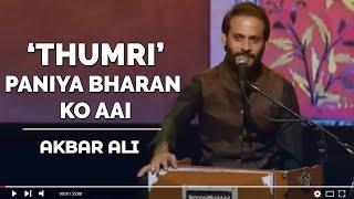 Paniya Bharan Ko Aayi || Thumri Raag Bhairavi || Akbar Ali LIVE