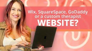 Wix, Squarespace, Godaddy, or a Custom Therapist Website??