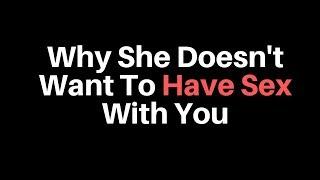 Why She Doesn't Want To Have Sex With You