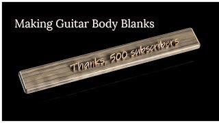 Making Guitar Body Blanks | Thanks, 500 Subscribers