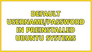 Ubuntu: Default username/password in preinstalled Ubuntu systems