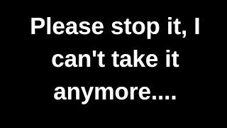 Please stop it, I can't take it anymore...... current thoughts and feelings heartfelt messages