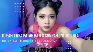 DJ PAHIT NYA PATAH HATI X SUMPAH UNTUK CINTA BREAKBEAT TERBARU FULL BASS 2023