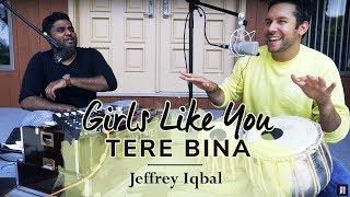 Girls Like You | Tere Bina | Cover By Jeffrey Iqbal & Purnash